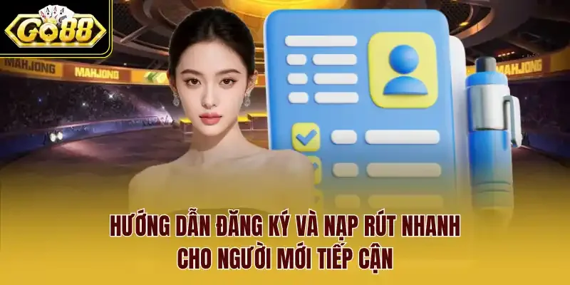 Hướng dẫn đăng ký và nạp rút nhanh cho người mới tiếp cận